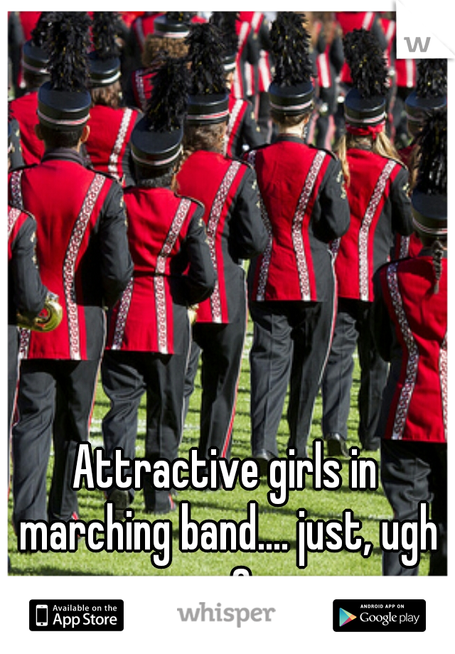 Attractive girls in marching band.... just, ugh <3