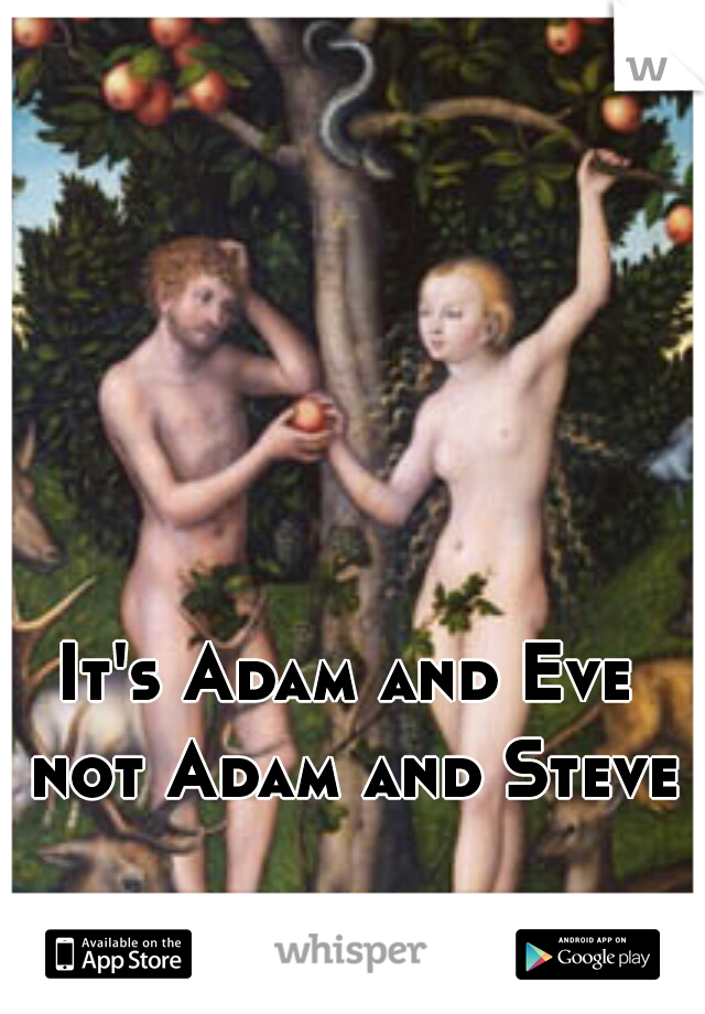 It's Adam and Eve not Adam and Steve