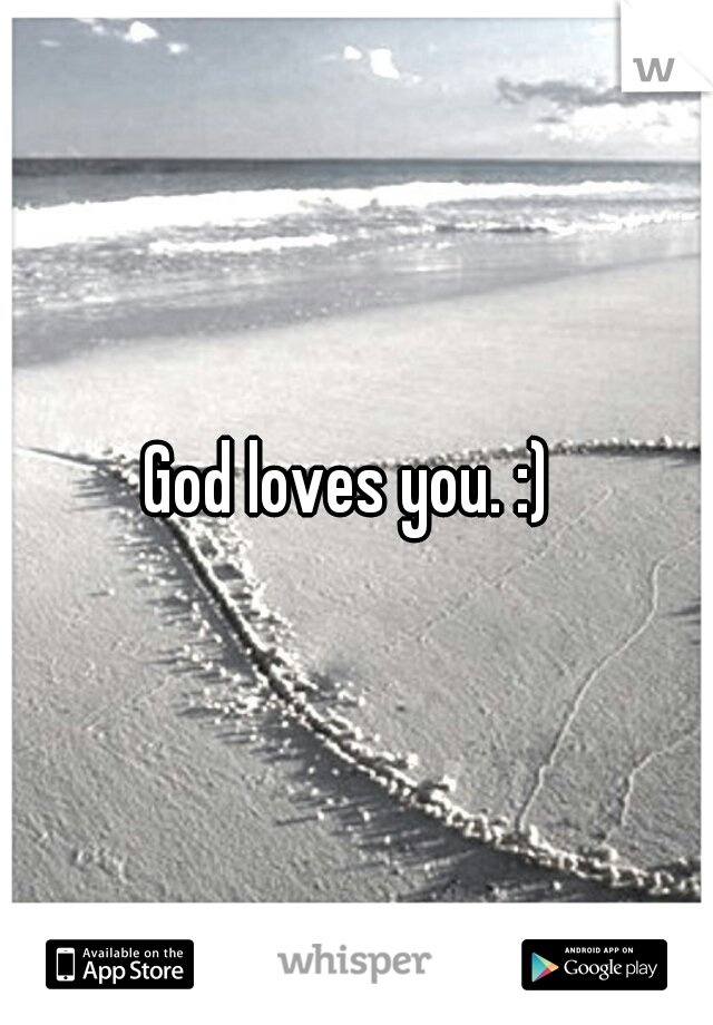 God loves you. :) 