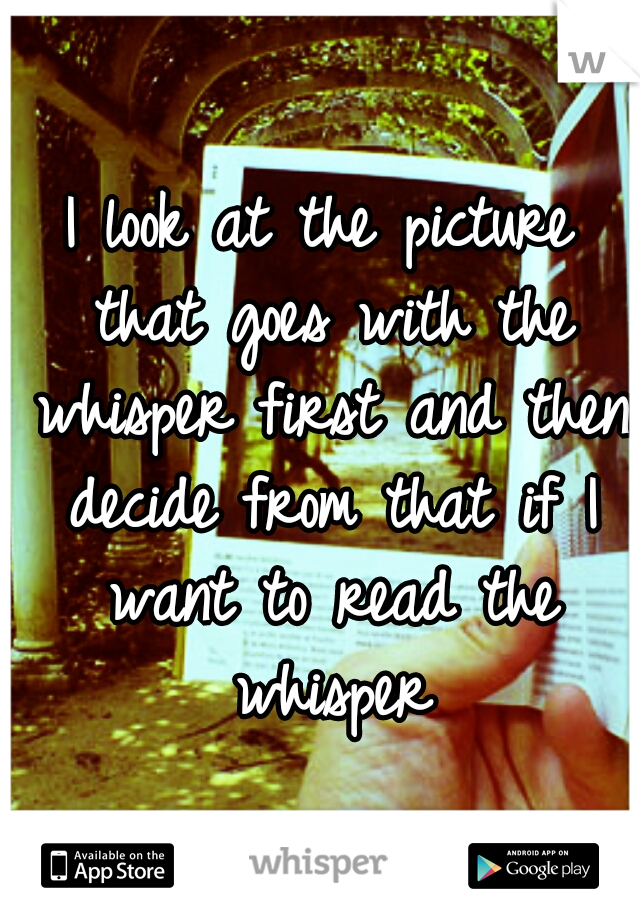 I look at the picture that goes with the whisper first and then decide from that if I want to read the whisper