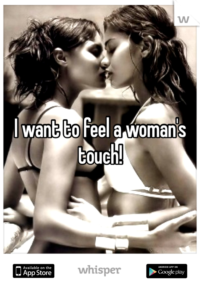 I want to feel a woman's touch!