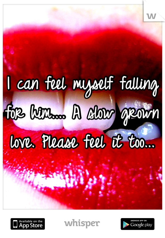 I can feel myself falling for him.... A slow grown love. Please feel it too...