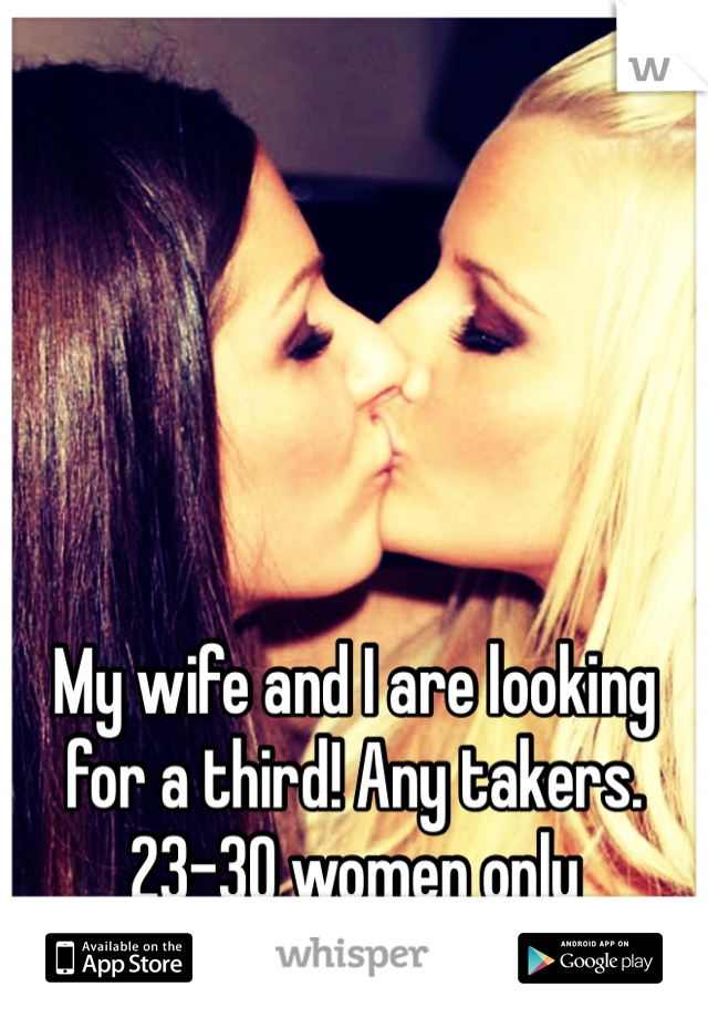 My wife and I are looking for a third! Any takers. 23-30 women only 