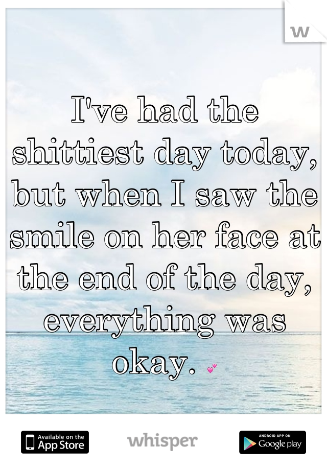 I've had the shittiest day today, but when I saw the smile on her face at the end of the day, everything was okay. 💕