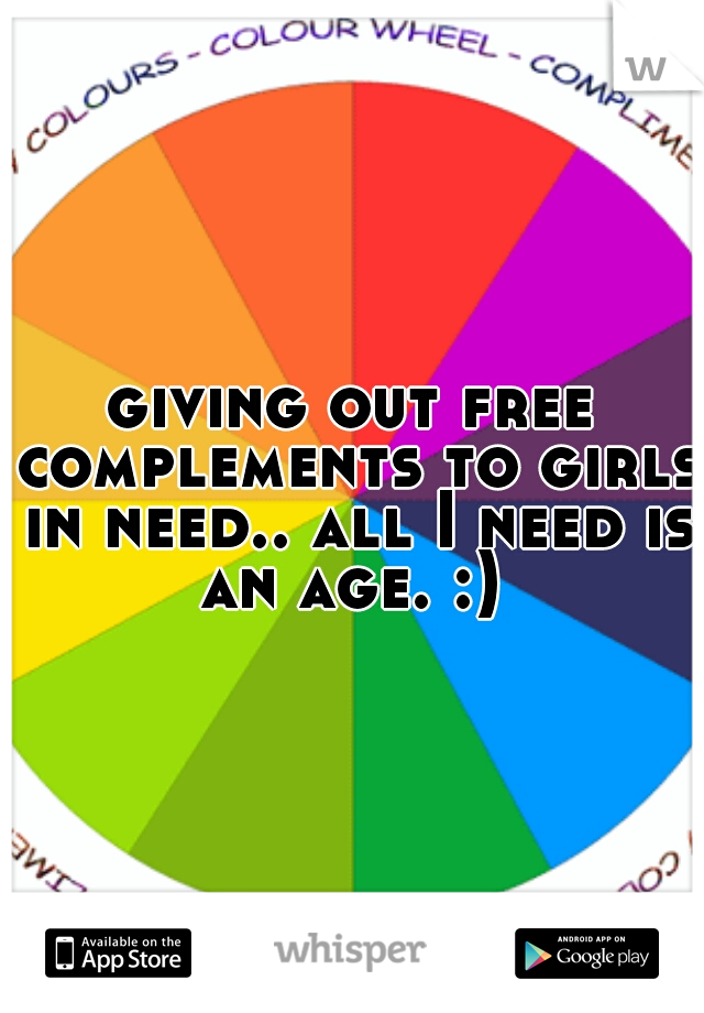 giving out free complements to girls in need.. all I need is an age. :) 