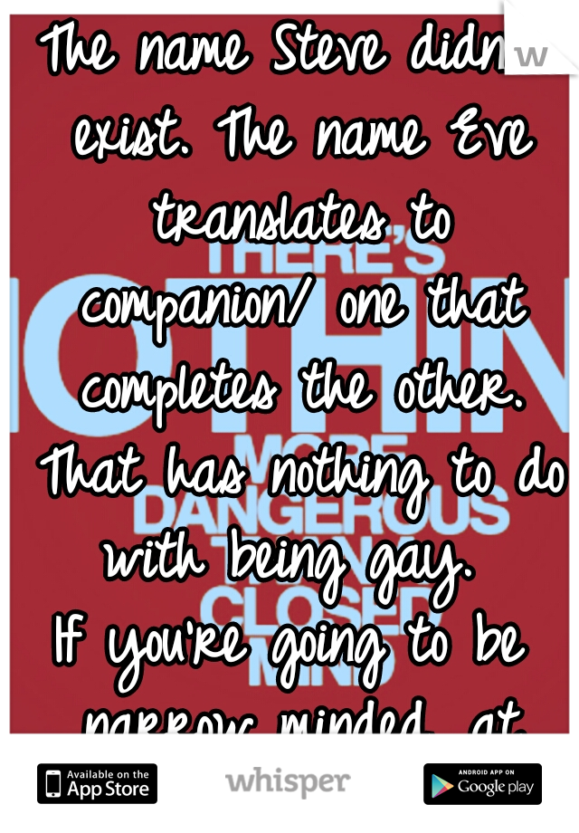 The name Steve didn't exist. The name Eve translates to companion/ one that completes the other. That has nothing to do with being gay. 
If you're going to be narrow minded, at least be original. 