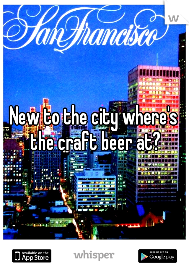 New to the city where's the craft beer at?