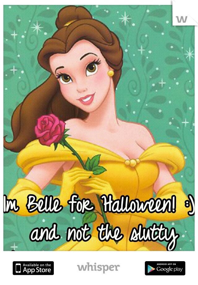 Im Belle for Halloween! :) and not the slutty kind. It a legit costume. 