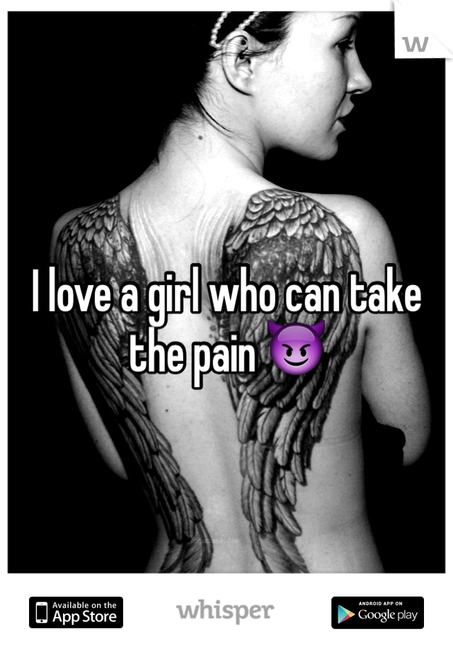 I love a girl who can take the pain 😈
