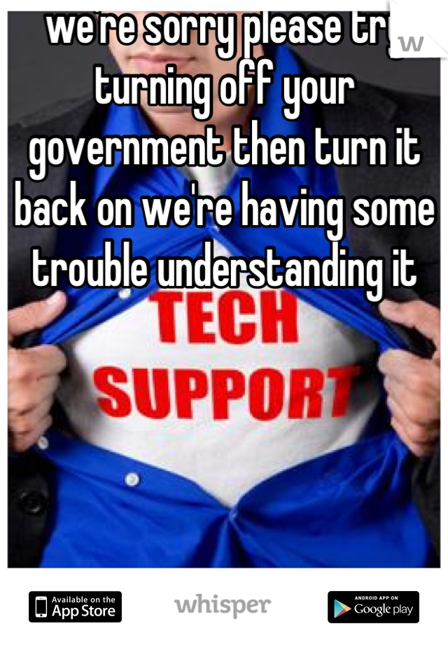 we're sorry please try turning off your government then turn it back on we're having some trouble understanding it