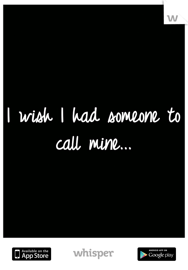 I wish I had someone to call mine... 