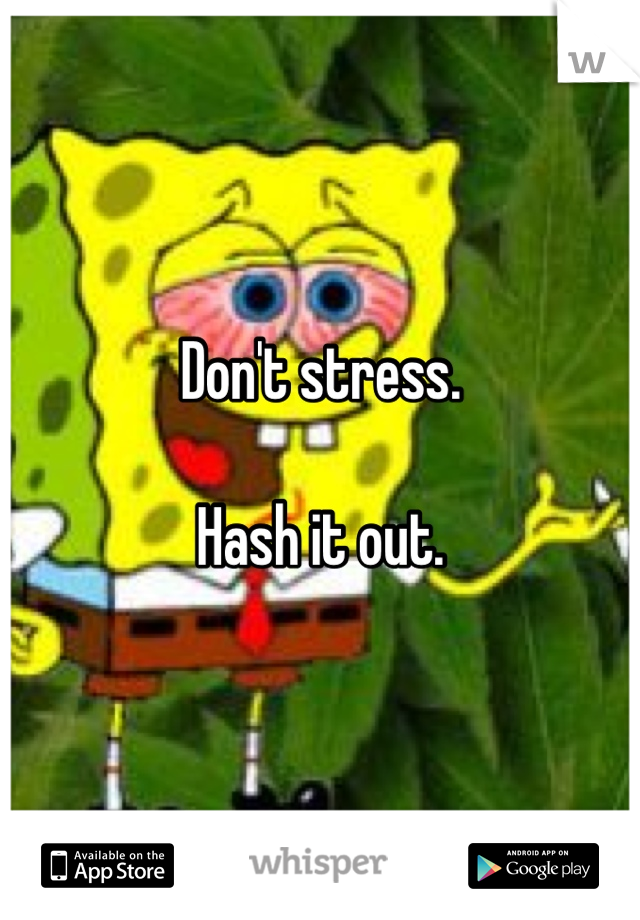 Don't stress.

Hash it out. 