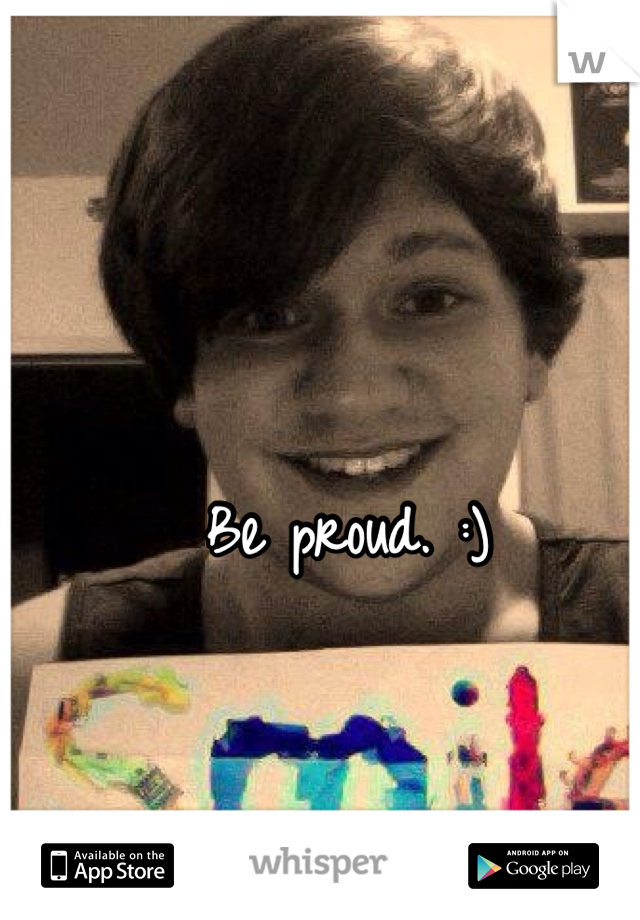 Be proud. :)