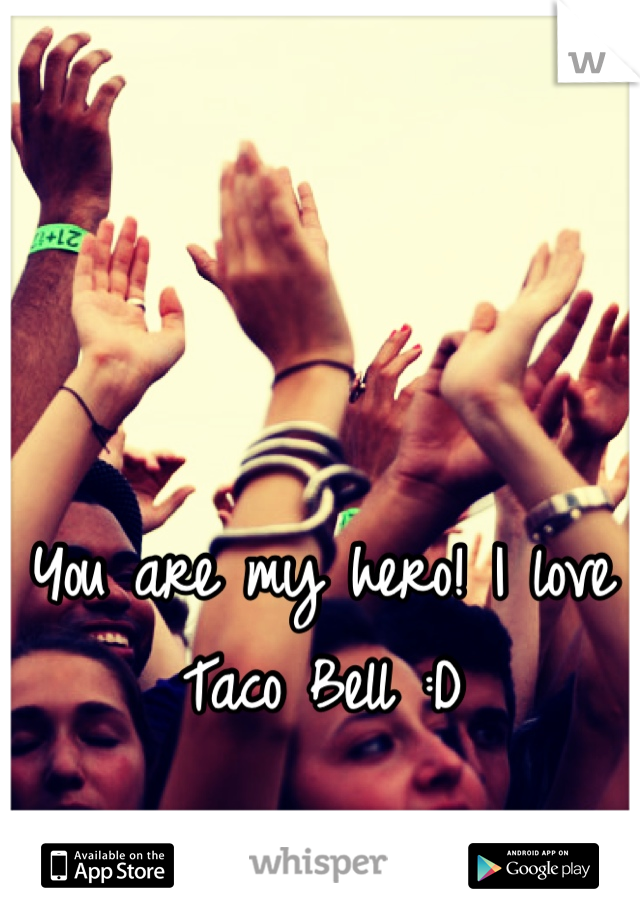You are my hero! I love Taco Bell :D
