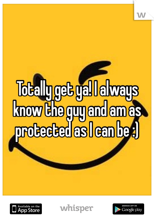 Totally get ya! I always know the guy and am as protected as I can be :)