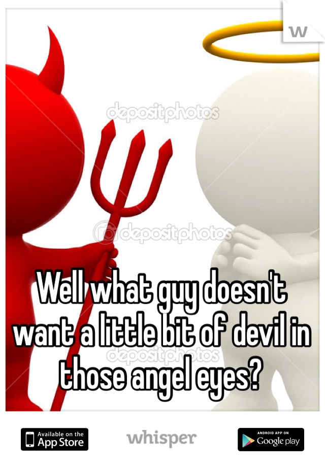 Well what guy doesn't want a little bit of devil in those angel eyes?