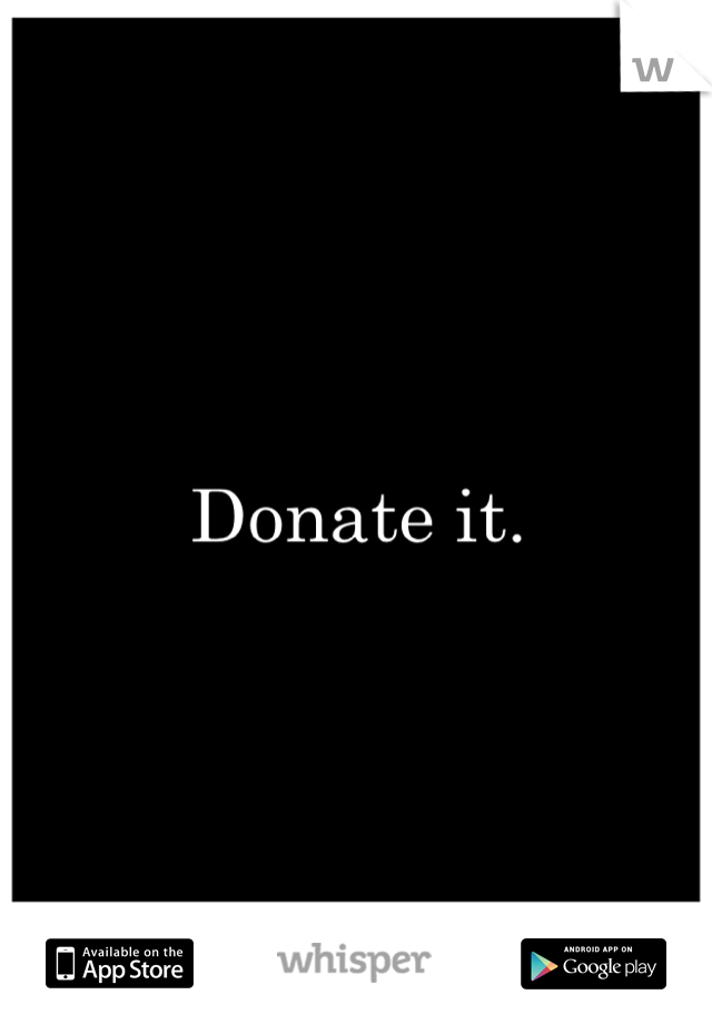 Donate it.