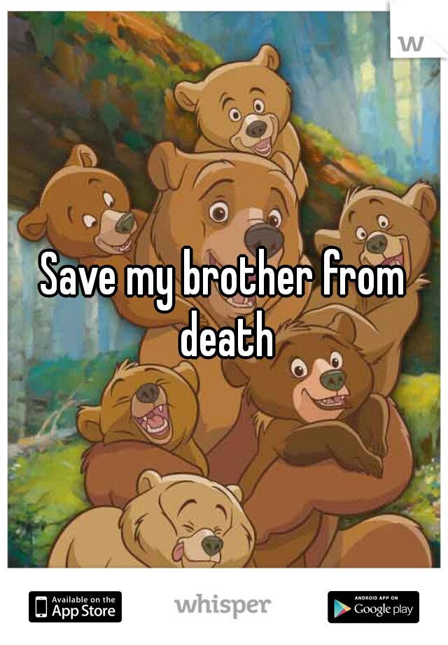 Save my brother from death