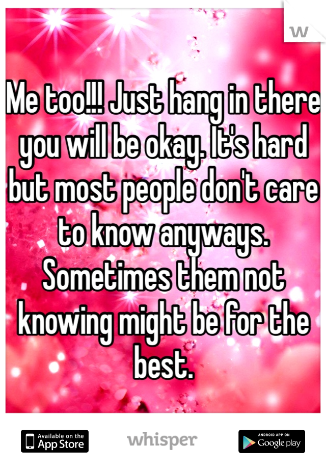 Me too!!! Just hang in there you will be okay. It's hard but most people don't care to know anyways. Sometimes them not knowing might be for the best.