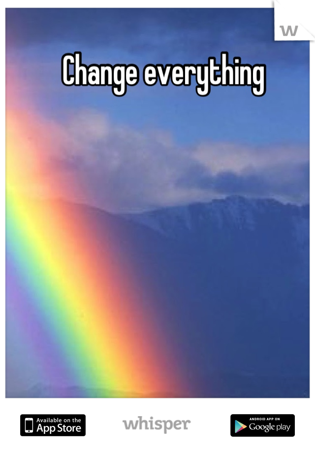 Change everything 