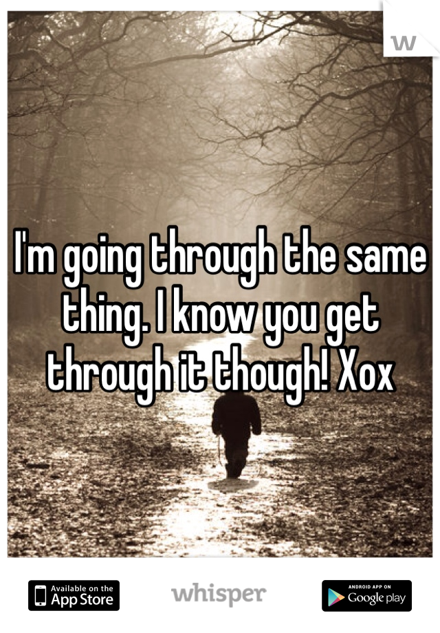 I'm going through the same thing. I know you get through it though! Xox