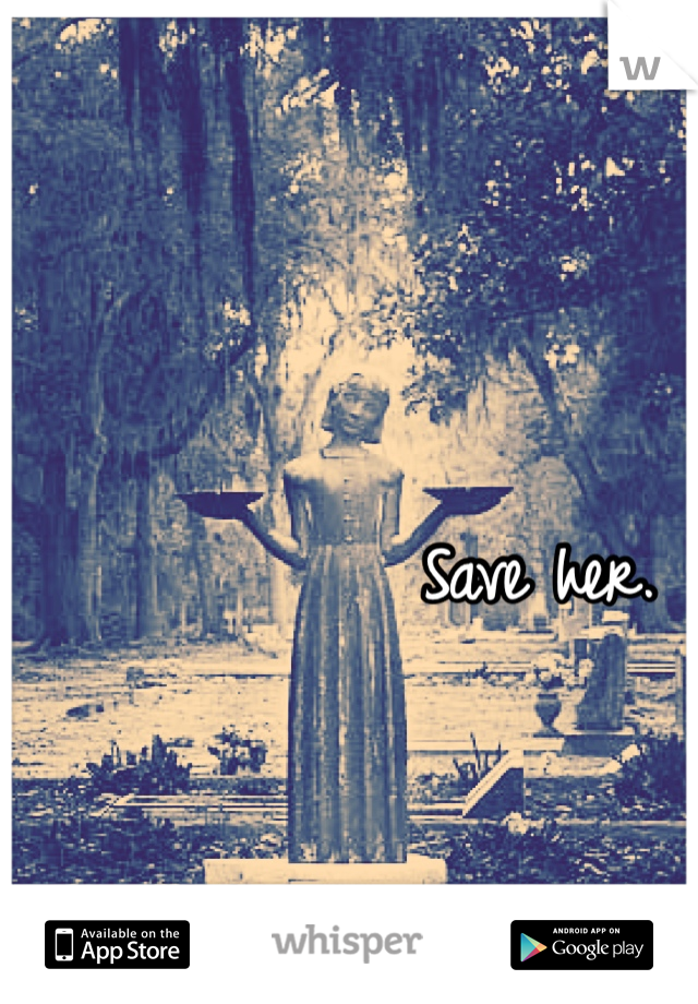 Save her.