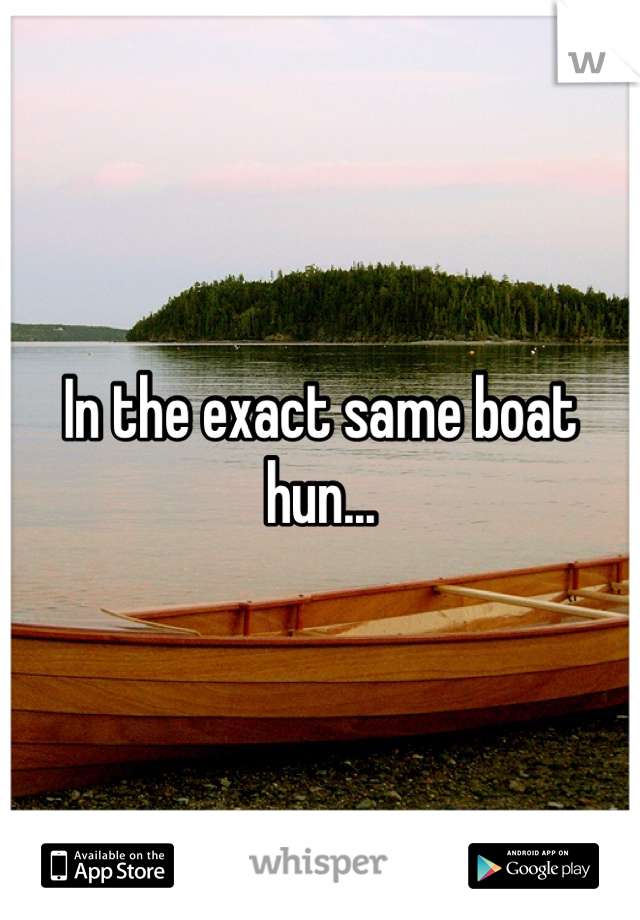 In the exact same boat hun...