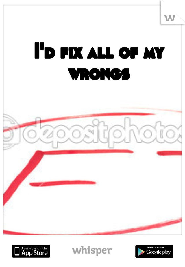 I'd fix all of my wrongs