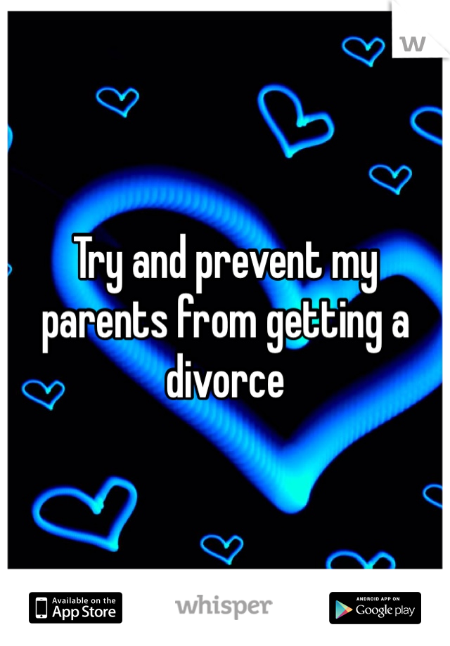 Try and prevent my parents from getting a divorce 