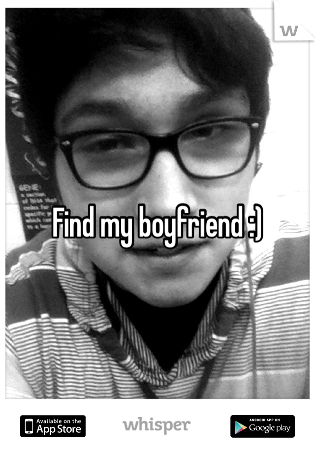 Find my boyfriend :) 