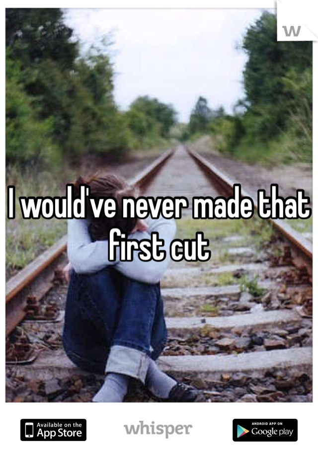 I would've never made that first cut