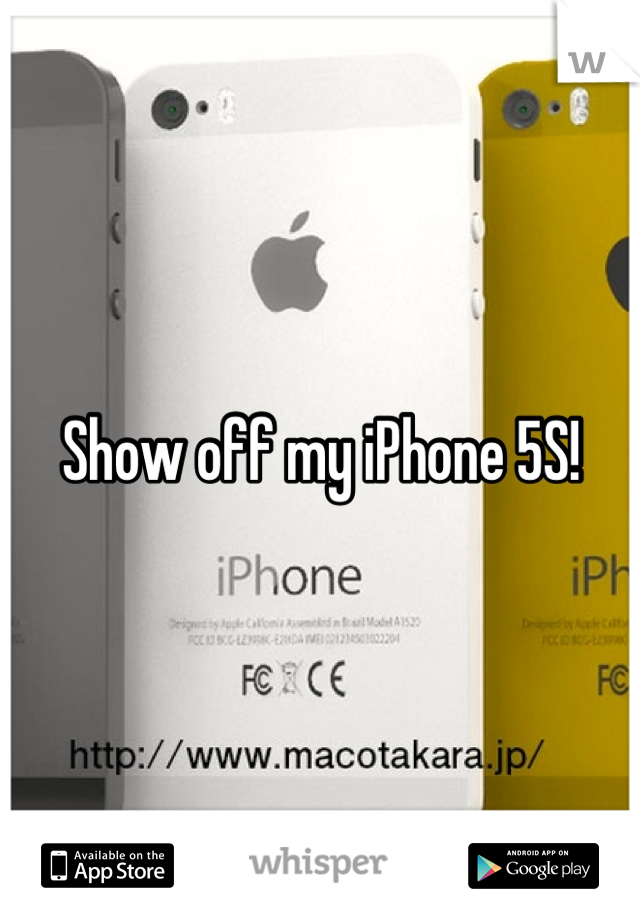 Show off my iPhone 5S!