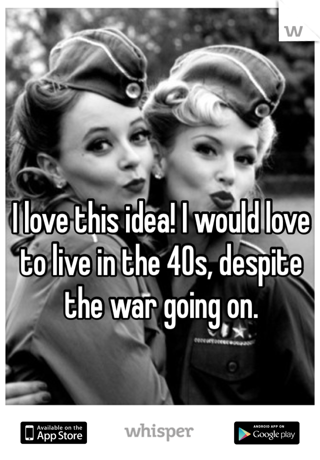 I love this idea! I would love to live in the 40s, despite the war going on. 