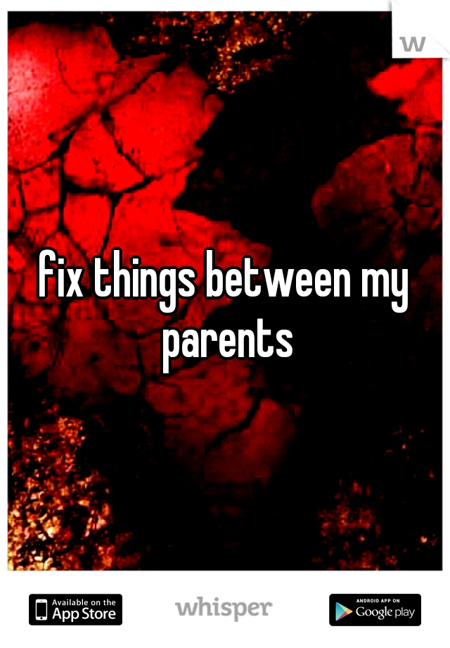 fix things between my parents