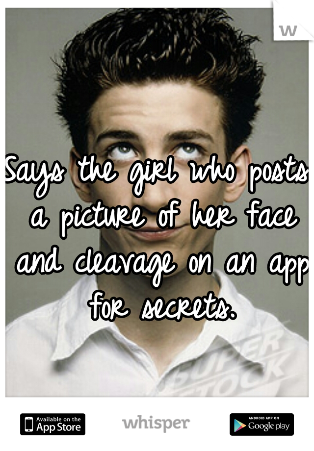 Says the girl who posts a picture of her face and cleavage on an app for secrets.