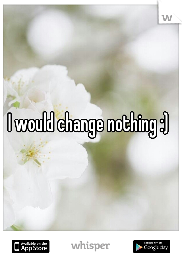 I would change nothing :) 