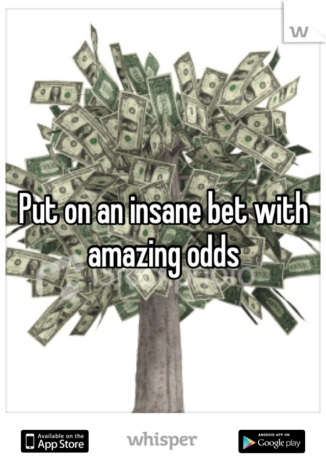 Put on an insane bet with amazing odds 