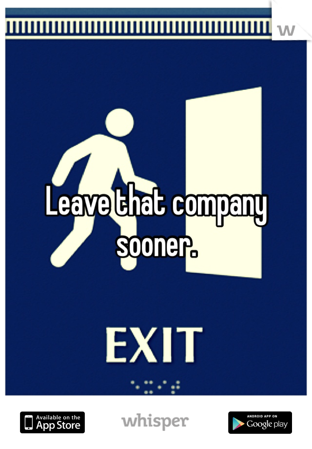 Leave that company sooner. 