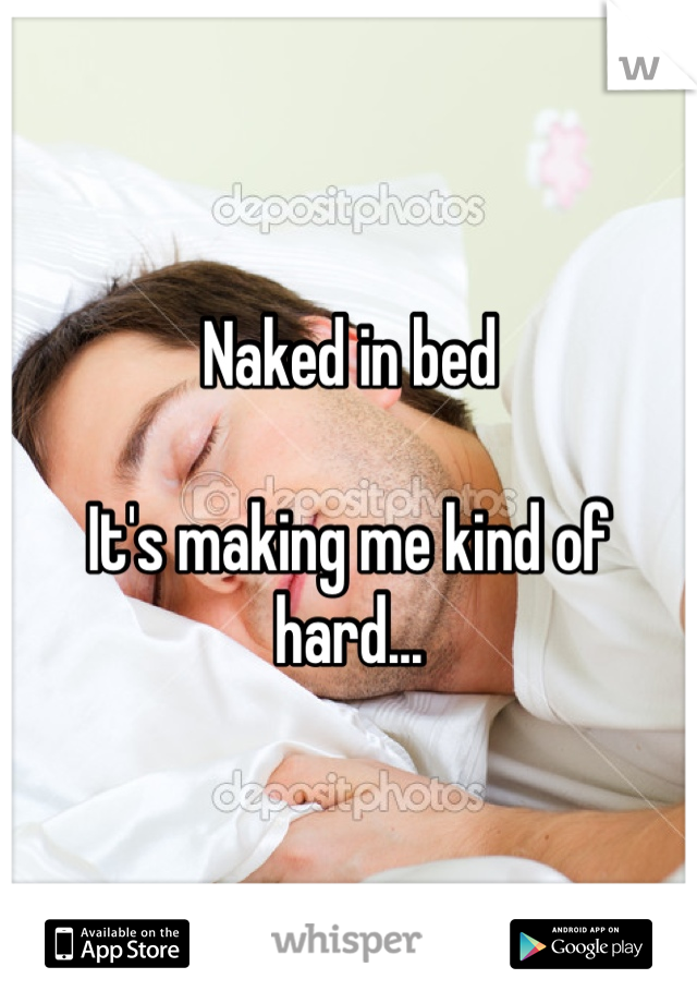 Naked in bed

It's making me kind of hard...