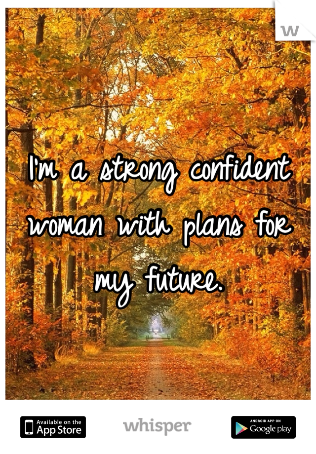 I'm a strong confident woman with plans for my future. 