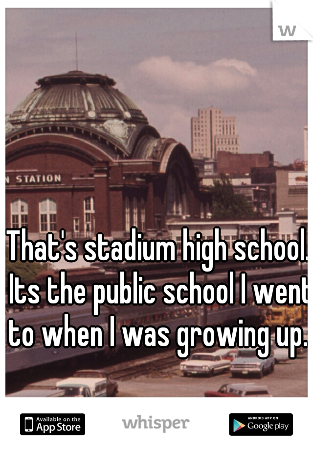 That's stadium high school. Its the public school I went to when I was growing up. 