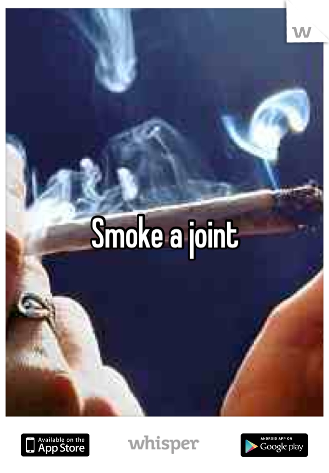 Smoke a joint  