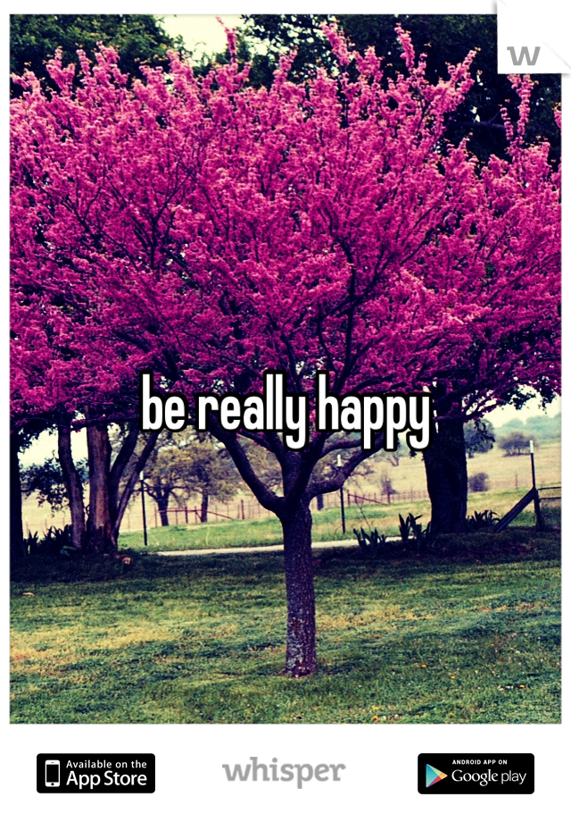 be really happy 