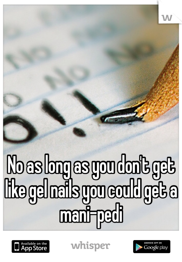No as long as you don't get like gel nails you could get a mani-pedi 