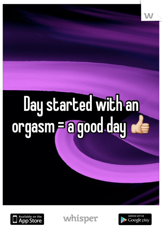 Day started with an orgasm = a good day 👍