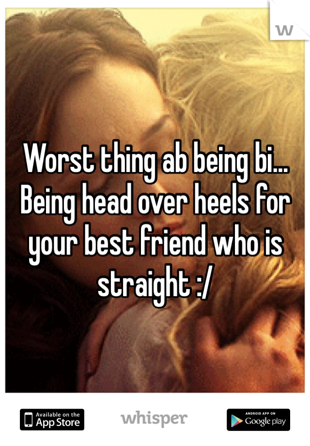 Worst thing ab being bi... Being head over heels for your best friend who is straight :/ 