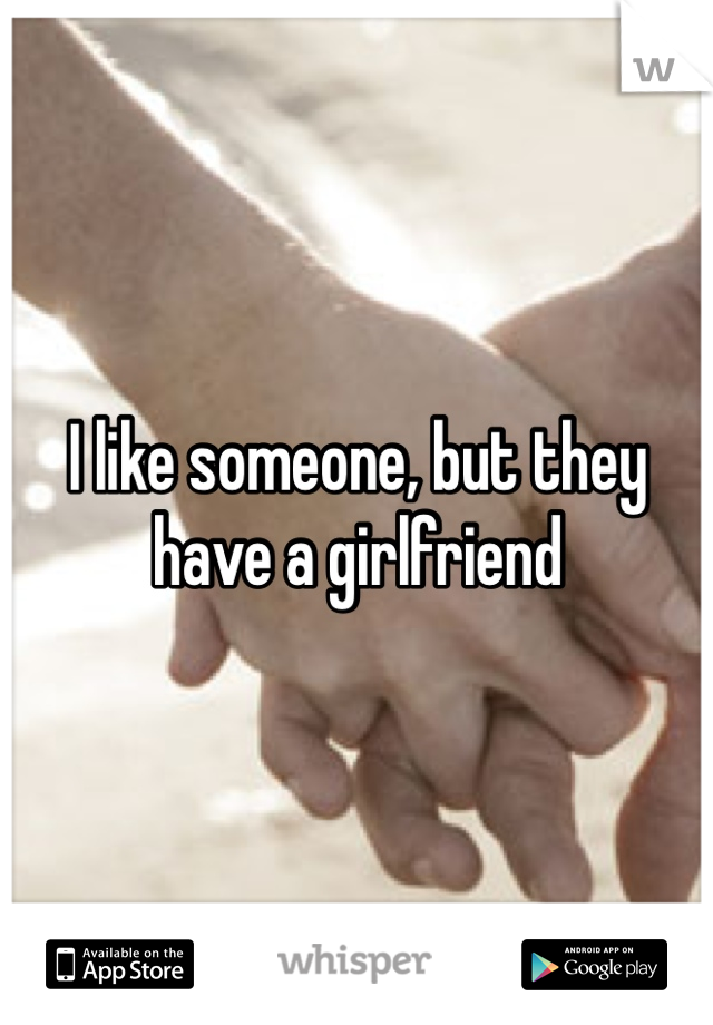 I like someone, but they have a girlfriend