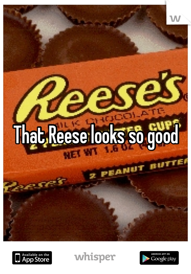 That Reese looks so good