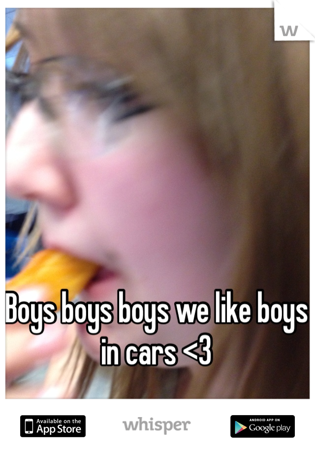 Boys boys boys we like boys in cars <3
