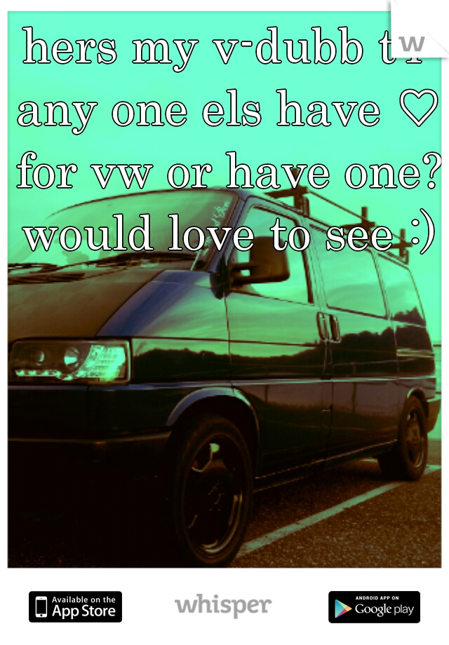 hers my v-dubb t4 any one els have ♡ for vw or have one? would love to see :)